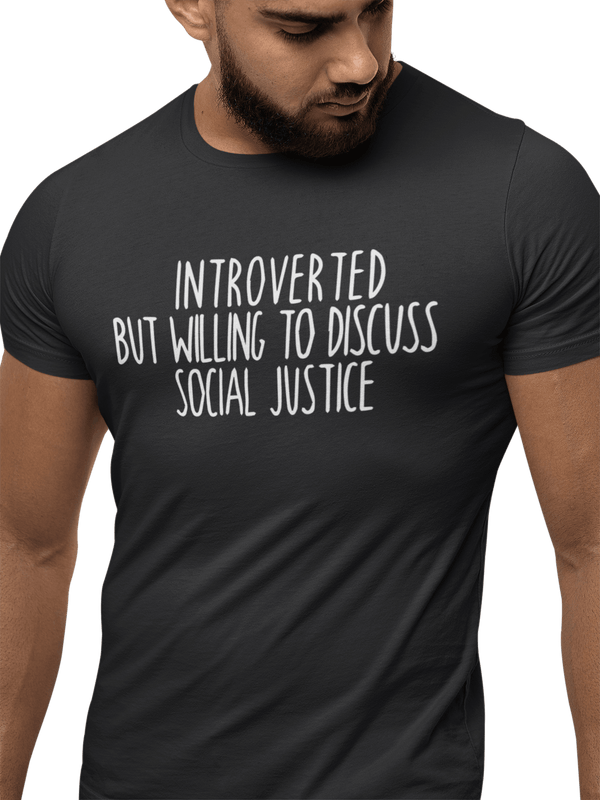 Y Label Me - Introverted But Willing To Discuss Social Justice - Cotton Unisex Tee
