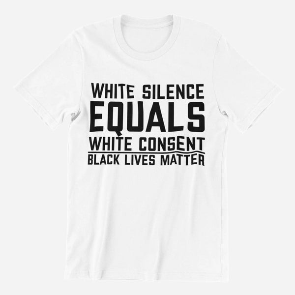 White Silence Equals White Consent Black Lives Matter Shirt - Breaking Free Industries