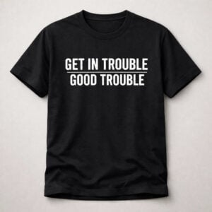 Get In Trouble Good Trouble inspirational typographic graphic t-shirt on black tee
